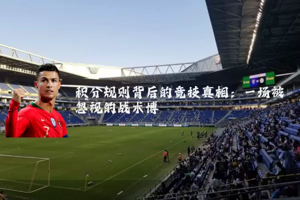 积分规则背后的竞技真相：一场被忽视的战术博弈