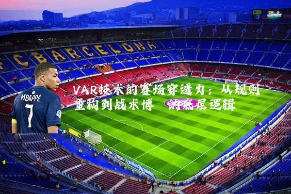 VAR技术的赛场穿透力：从规则重构到战术博弈的底层逻辑