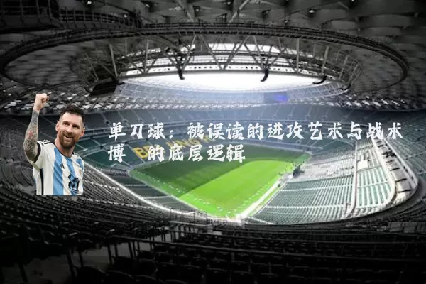 单刀球：被误读的进攻艺术与战术博弈的底层逻辑